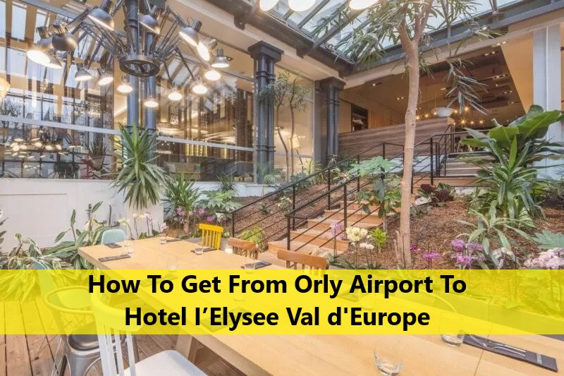 How To Get From Orly Airport To Hotel I’Elysee Val d’Europe
