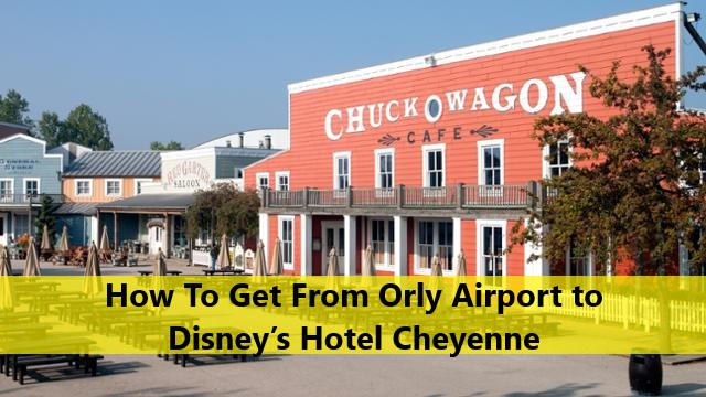 How To Get From Orly Airport to Disney’s Hotel Cheyenne