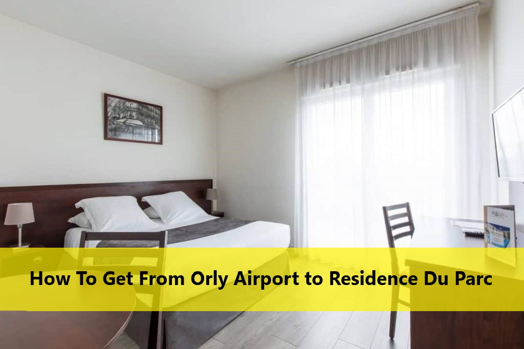 How To Get From Orly Airport to Residence Du Parc