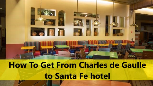 How To Get From Charles de Gaulle to Santa Fe hotel