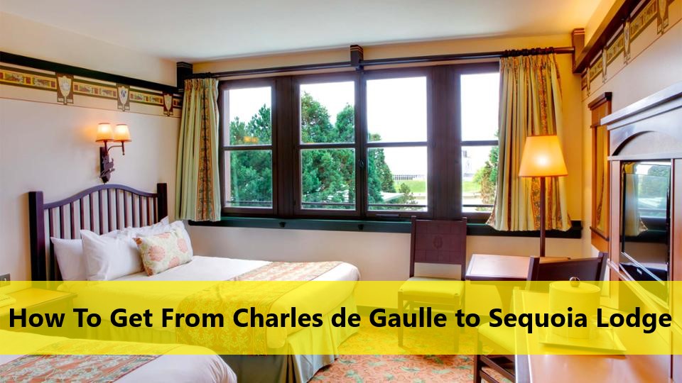 How To Get From Charles de Gaulle to Sequoia Lodge