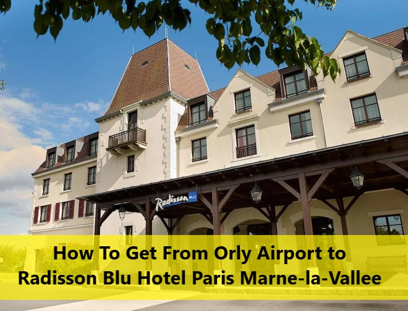 How To Get From Orly Airport to Radisson Blu Hotel Paris Marne-la-Vallee