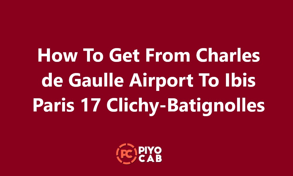 How To Get From Charles de Gaulle Airport To Ibis Paris 17 Clichy-Batignolles