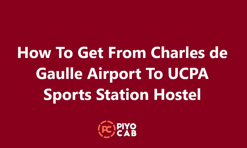 How To Get From Charles de Gaulle Airport To UCPA Sports Station Hostel