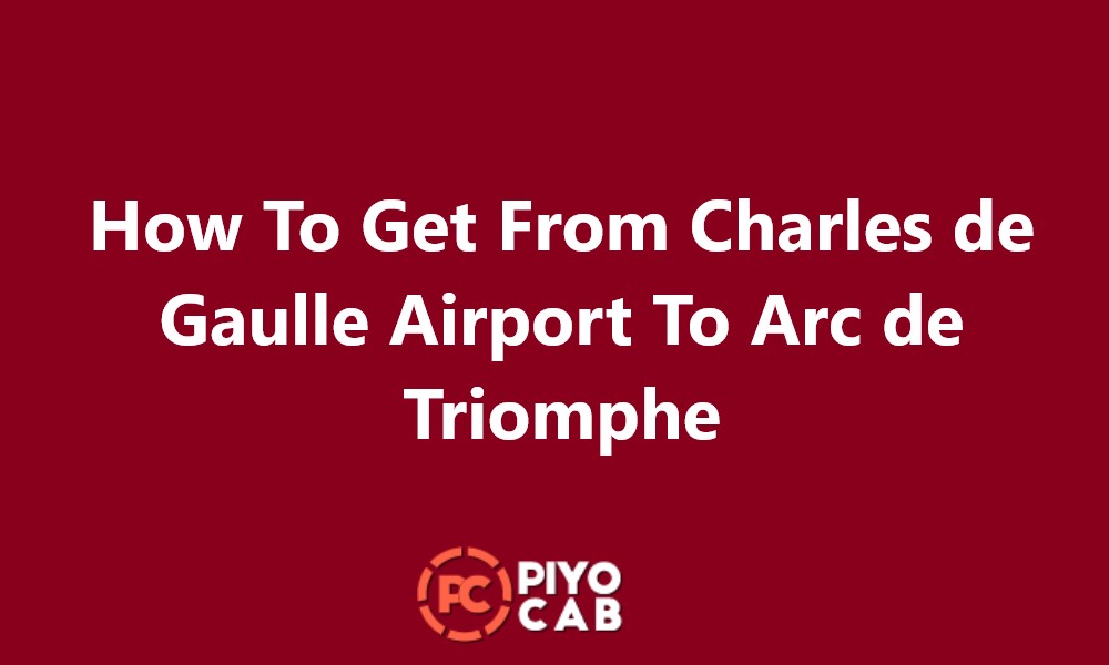 How To Get From Charles de Gaulle Airport To Arc de Triomphe