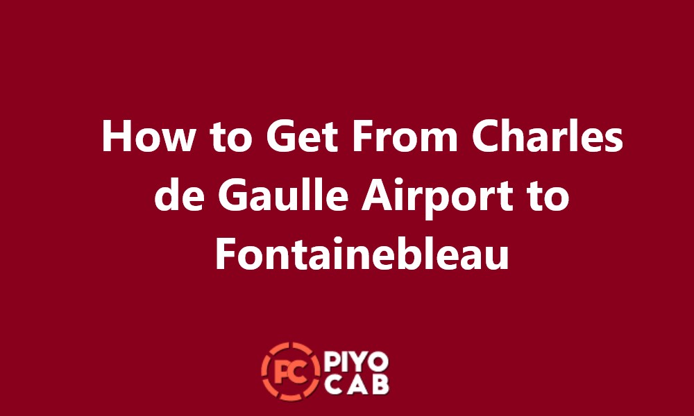 How to Get From Charles de Gaulle Airport to Fontainebleau