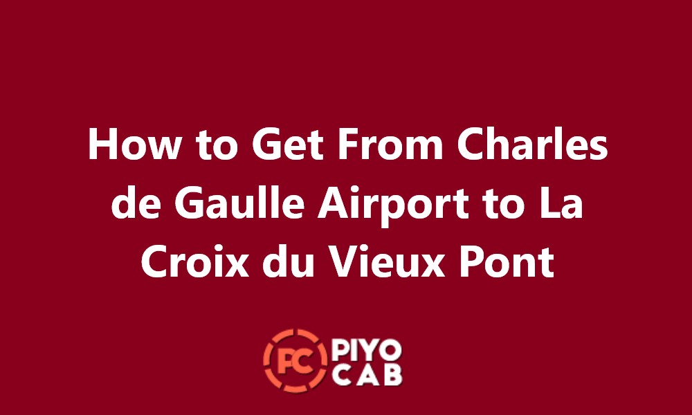 How to Get From Charles de Gaulle Airport to La Croix du Vieux Pont